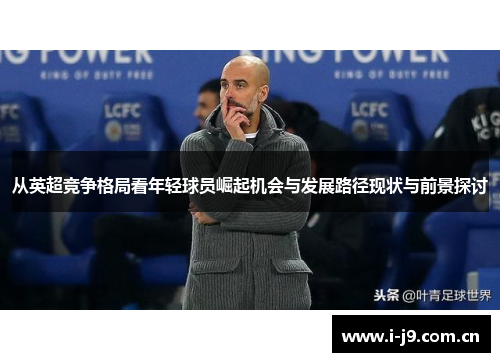 从英超竞争格局看年轻球员崛起机会与发展路径现状与前景探讨